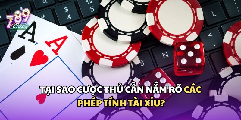 Cược thủ cần nắm rõ các phép tính tài xỉu